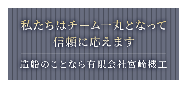 私たちはチーム一丸となって信頼に応えます 造船のことなら有限会社宮崎機工